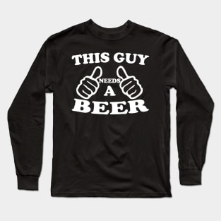 This Guy Needs A Beer Long Sleeve T-Shirt